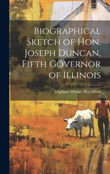 Biographical Sketch of Hon. Joseph Duncan, Fifth Governor of Illinois