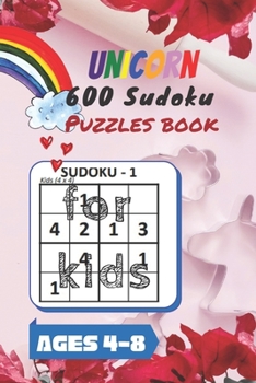 Unicorn 600 Sudoku Puzzles book for kids Ages 4-8: A Kids Activity Book. It's all about Fun and Educational Sudoku Puzzles designed specifically for 4 to 8-years-old kids(boys and girls) while improvi