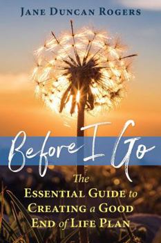 Paperback Before I Go: The Essential Guide to Creating a Good End of Life Plan Book