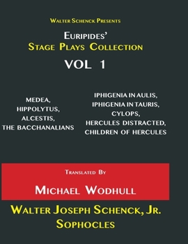 Walter Schenck Presents Euripides' STAGE PLAYS COLLECTION Translated By Arthur Sanders Way VOL 1.: Medea, Hippolytus, Alcestis, the Bacchanals, Iphigenia in Aulis, Iphigen�a in Taurica, Cylops, the Ma
