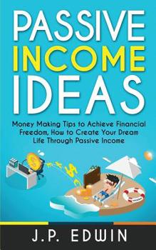 Paperback Passive Income Ideas: Money Making Tips to Achieve Financial Freedom, How to Create Your Dream Life Through Passive Income Book