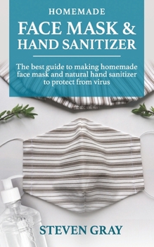 Paperback Homemade And Sanitizer & Face Mask: 2 BOOK IN 1: Everything You Need to Protect Yourself & Your Family from Germs, Bacteria, Viruses and Infectious Di Book