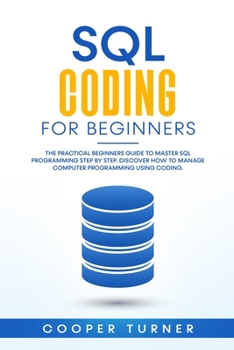 Paperback SQL Coding For Beginners: The Practical Beginners Guide to Master SQL Programming Step by Step. Discover How to Manage Computer Programming Usin Book