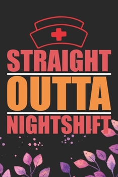 Straight Outta Nightshift: Night Shift Nurse Gifts Journal Notebook - Nightshift Nurse Journal Gifts - Nightshift Nurse Gifts for Women - Gifts Idea for Nightshift Nurse Journal. 6 x 9 in 120 pages