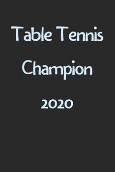 Paperback Table Tennis Champion 2020: Lined Journal, 120 Pages, 6 x 9, Funny Table Tennis Gift Idea, Black Matte Finish (Table Tennis Champion 2020 Journal) Book