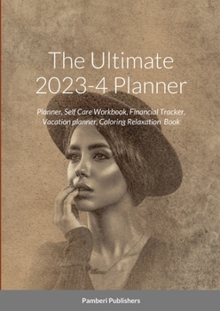 The Ultimate 2023-4 Planner: Planner, Self Care Workbook, Financial Tracker, Vacation planner, Coloring Relaxation Book