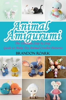 Paperback Animal Amigurumi: The Ultimate Step by Step Guide to Make Toy Animal Crochet Patterns Book