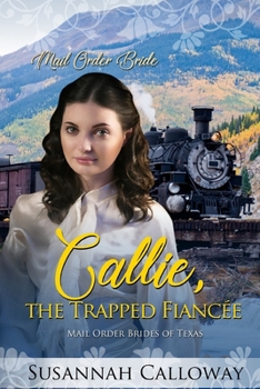 Callie, the Trapped Fiancée (Mail Order Brides of Texas)