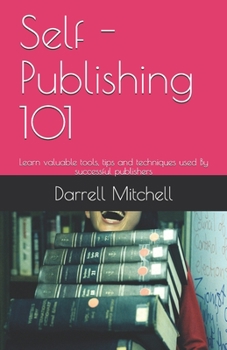 Paperback Self - Publishing 101: Learn valuable tools, tips and techniques used By successful publishers Book