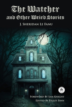 Hardcover The Watcher and Other Weird Stories with Original Foreword by Sam Knight (Annotated): With Twenty-One Illustrations by Brinsley Sheridan Le Fanu Book