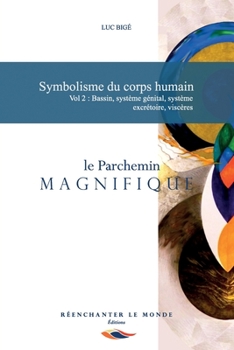 Symbolisme du corps humain Vol. 2 : bassin, système génital, système excrétoire, viscères: Le Parchemin Magnifique (French Edition)