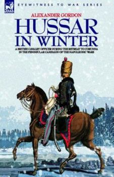 Hardcover Hussar in Winter - A British Cavalry Officer in the Retreat to Corunna in the Peninsular Campaign of the Napoleonic Wars Book