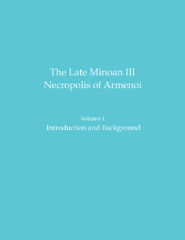 The Late Minoan III Necropolis of Armenoi: Volume 1: Introduction and Background