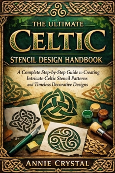Paperback The Ultimate Celtic Stencil Design Handbook: A Complete Step-by-Step Guide to Creating Intricate Celtic Stencil Patterns and Timeless Decorative Desig Book