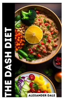 The Dash Diet: Lower Your Blood Pressure and Lose Weight with the Dash Diet Plan