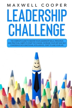 Paperback Leadership Challenge: The Complete Guide to Master your Leadership Skills. Principles and Practical Habits to Start the Change. Increase you Book