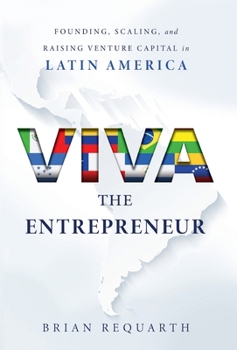 Hardcover Viva the Entrepreneur: Founding, Scaling, and Raising Venture Capital in Latin America Book