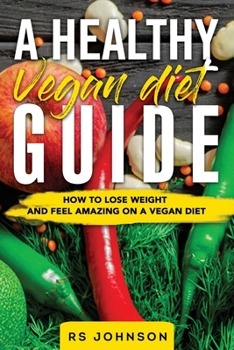 Paperback A Healthy Vegan Diet Guide: How to Lose Weight and Feel Amazing on Vegan Diet Book
