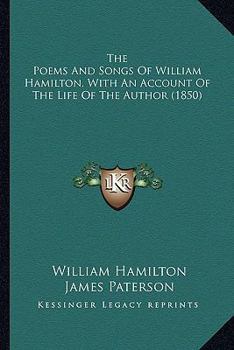 Paperback The Poems and Songs of William Hamilton, with an Account of the Poems and Songs of William Hamilton, with an Account of the Life of the Author (1850) Book