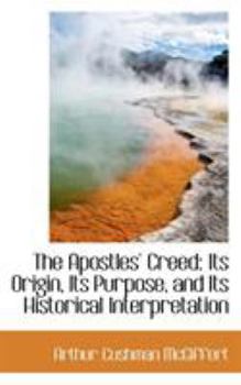 Paperback The Apostles' Creed: Its Origin, Its Purpose, and Its Historical Interpretation Book