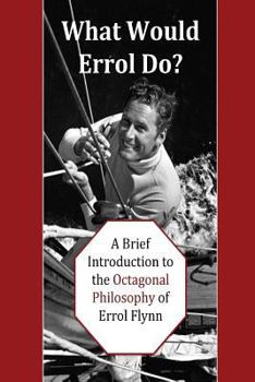 Paperback What Would Errol Do?: A Brief Introduction to the Octagonal Philosophy of Errol Flynn Book