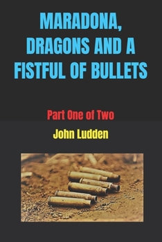 Paperback Maradona, Dragons and a Fistful of Bullets: Part One of Two Book