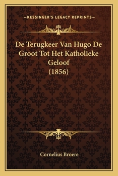 Paperback De Terugkeer Van Hugo De Groot Tot Het Katholieke Geloof (1856) [Dutch] Book