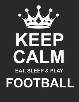 Keep Calm Eat Sleep and Play Football : Large Black Notebook/Diary/Journal for Writing 100 Pages, Football Gift for Men, Women, Boys and Girls