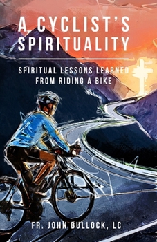 Paperback A Cyclist's Spirituality: Spiritual Lessons Learned from Riding a Bike Book