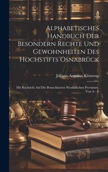 Hardcover Alphabetisches Handbuch Der Besondern Rechte Und Gewohnheiten Des Hochstifts Osnabrück: Mit Rücksicht Auf Die Benachbarten Westfälischen Provinzen. Vo Book