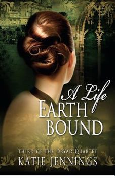 A Life Earthbound - Book #3 of the Dryad Quartet