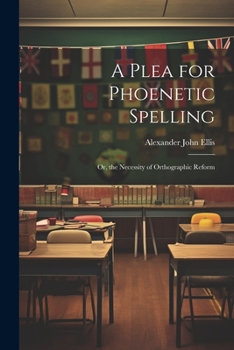 Paperback A Plea for Phoenetic Spelling: Or, the Necessity of Orthographic Reform Book