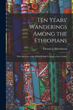 Paperback Ten Years' Wanderings Among the Ethiopians; With Sketches of the Manners and Customs of the Civilize Book