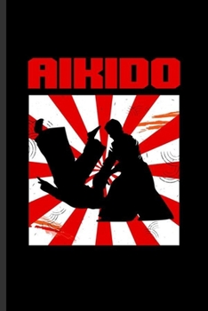 Aikido: Cool Aikido  Design For Aikido Lover Player Athlete Sayings Blank Journal Gift (6"x9") Lined Notebook to write in