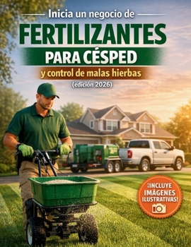 Inicia un negocio de fertilizantes para césped y control de malas hierbas (edición 2026): Una forma cómoda de captar clientes fieles, crear rutas de ... una renta local estable (Spanish Edition)