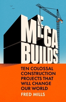 Mega Builds: Ten Colossal Construction Projects That Will Change Our World