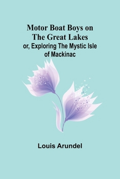 Paperback Motor Boat Boys on the Great Lakes; or, Exploring the Mystic Isle of Mackinac Book