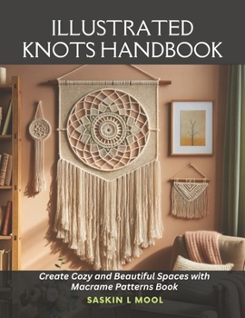 Paperback Illustrated Knots Handbook: Create Cozy and Beautiful Spaces with Macrame Patterns Book