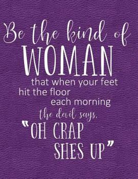 Be The Kind Of Woman That When Your Feet Hit The Floor Each Morning The Devil Says "Oh Crap She's Up": Notebook, Journal, Diary Or Sketchbook With Lined Paper