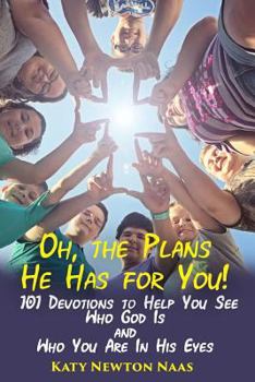 Paperback Oh, the Plans He Has for You!: 101 Devotions to Help You See Who God Is and Who You Are in His Eyes Book