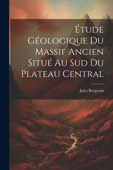 Paperback Étude Géologique Du Massif Ancien Situé Au Sud Du Plateau Central [French] Book
