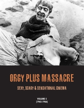 Paperback Orgy Plus Massacre 5: Sexy, Scary & Sensational Cinema 1965-1966 Book