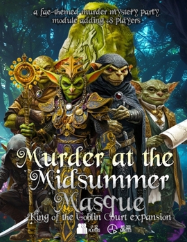 Murder at the Midsummer Masque: King of the Goblin Court Expansion: A fae-themed, immersible murder mystery party game adding + 8 players (Detective Weis Mysteries)