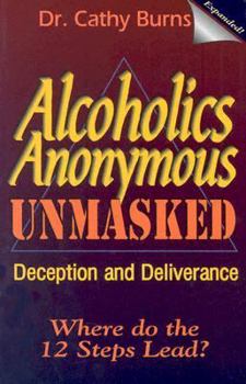 Paperback Alcoholics Anonymous Unmasked: Deception and Deliverance Book