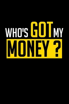 Who's Got My Money Journal For Entrepreneur Hustler Self-Employed: funny journal for business men and women Ideal for a birthday, B-Day, Christmas and ... ... (6x9-inch 120 page white paper lined )