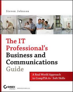 Paperback The It Professional's Business and Communications Guide: A Real-World Approach to Comptia A+ Soft Skills Book