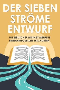 Der Sieben-Ströme-Entwurf: Mit biblischer Weisheit mehrere Einnahmequellen erschließen (German Edition)