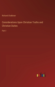 Hardcover Considerations Upon Christian Truths and Christian Duties: Part I Book