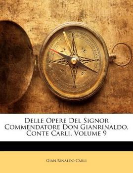 Paperback Delle Opere Del Signor Commendatore Don Gianrinaldo, Conte Carli; Volume 9 [Italian] Book