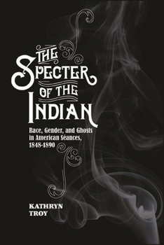 Paperback The Specter of the Indian: Race, Gender, and Ghosts in American Seances, 1848-1890 Book